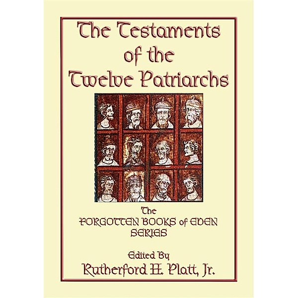 The Forgotten Books of Eden: THE TESTAMENTS OF THE TWELVE PATRIARCHS - the biographies of 12 giants of the ancient world, Anon E. Mouse, Edited by Rutherford H. Platt