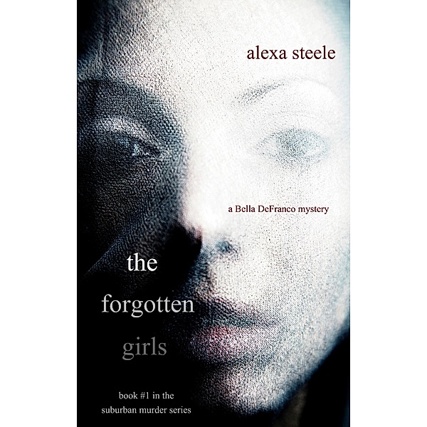 The Forgotten Girls (Book #1 in The Suburban Murder Series) / Suburban Murder, Alexa Steele