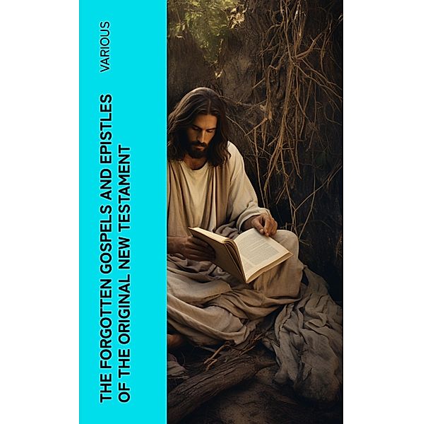 The Forgotten Gospels and Epistles of the Original New Testament, Various