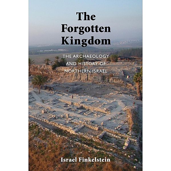 The Forgotten Kingdom: The Archaeology and History of Northern Israel, Israel Finkelstein