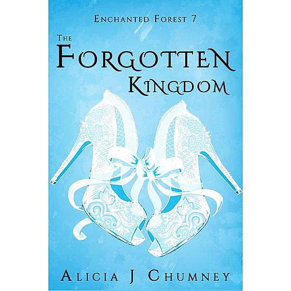 The Forgotten Kingdom (The Enchanted Forest, #7) / The Enchanted Forest, Alicia J. Chumney