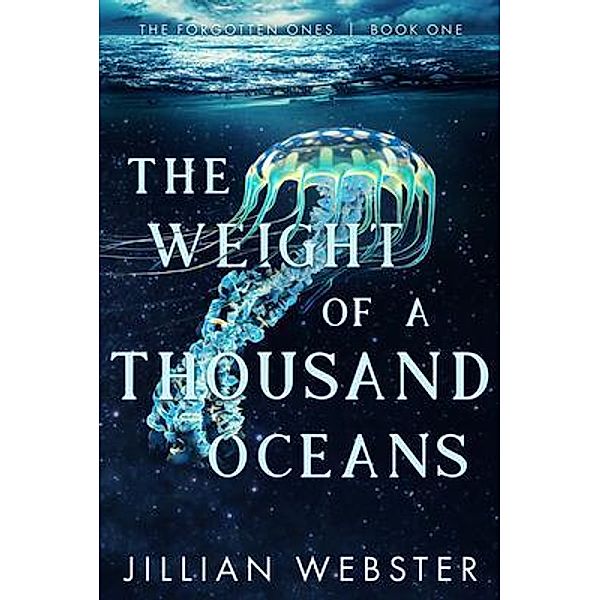 The Forgotten Ones: 1 The Weight of a Thousand Oceans, Jillian Webster