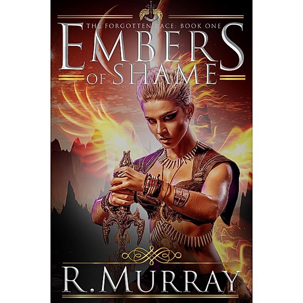 The forgotten race series: Embers of Shame (The forgotten race series, #1), R Murray