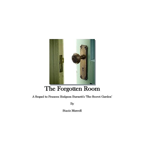 The Forgotten Room: A Sequel to Frances Hodgson Burnett's 'The Secret Garden', Stacie Morrell