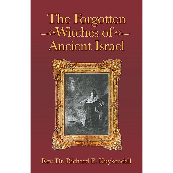 The Forgotten Witches of Ancient Israel, Rev. Richard E. Kuykendall