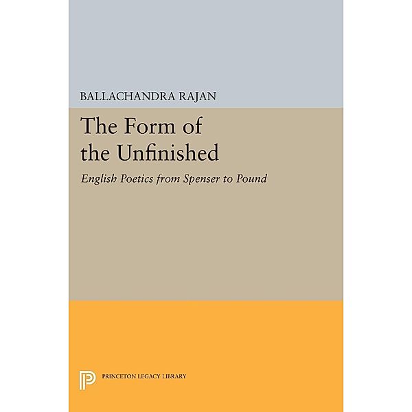 The Form of the Unfinished / Princeton Legacy Library Bd.15, Balachandra Rajan