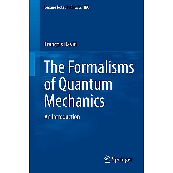 The Formalisms of Quantum Mechanics / Lecture Notes in Physics Bd.893, Francois David