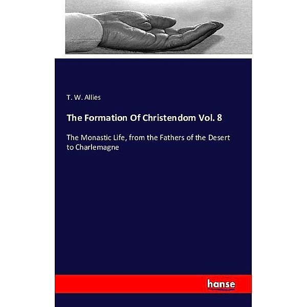 The Formation Of Christendom Vol. 8, T. W. Allies