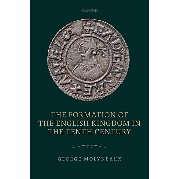 The Formation of the English Kingdom in the Tenth Century, George Molyneaux