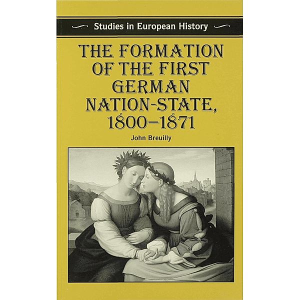 The Formation of the First German Nation-State, 1800-1871, John Breuilly