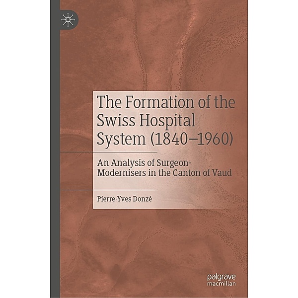 The Formation of the Swiss Hospital System (1840-1960) / Progress in Mathematics, Pierre-Yves Donzé