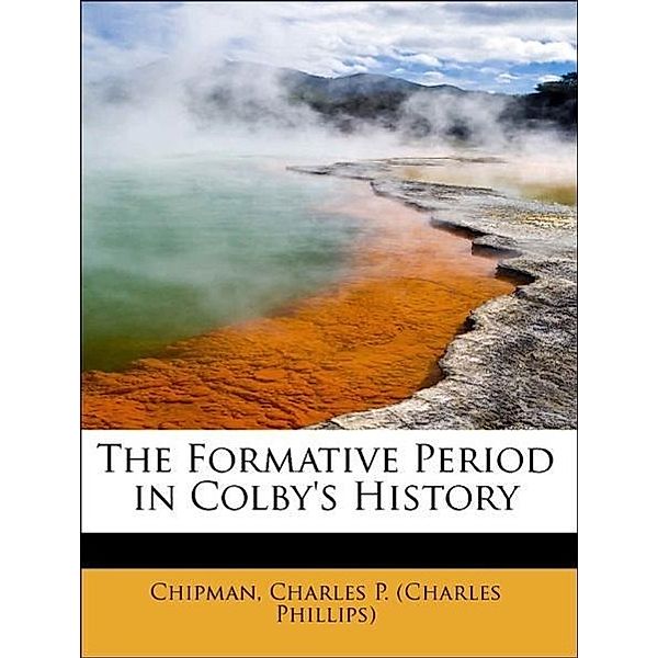 The Formative Period in Colby's History, Chipman Charles P. (Charles Phillips)