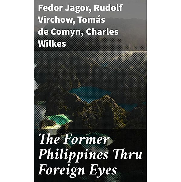 The Former Philippines Thru Foreign Eyes, Fedor Jagor, Rudolf Virchow, Tomás de Comyn, Charles Wilkes