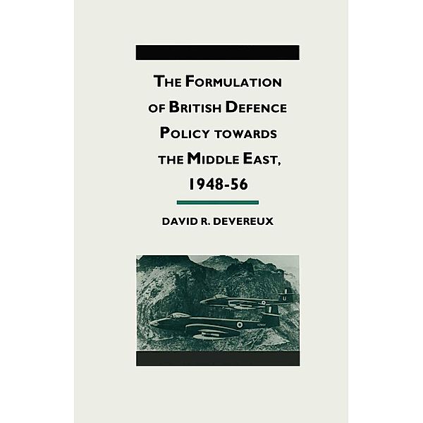 The Formulation of British Defense Policy Towards the Middle East, 1948-56, David R Devereaux, Kenneth A. Loparo