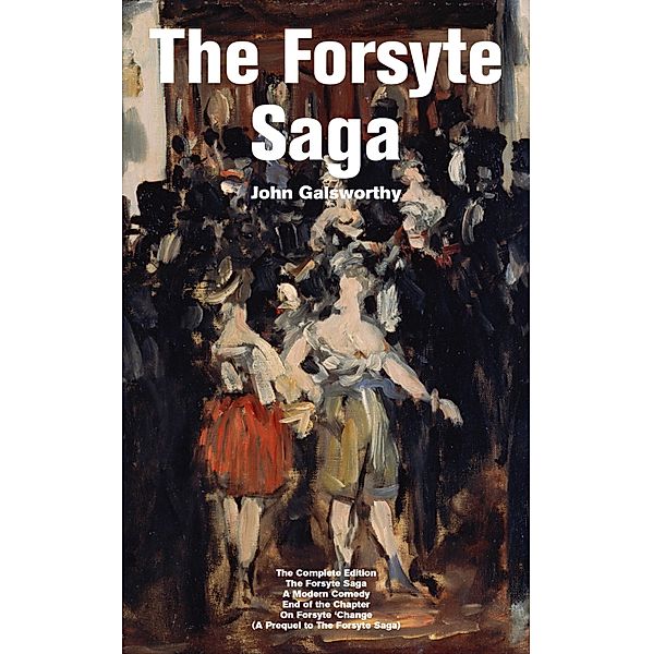 The Forsyte Saga - The Complete Edition: The Forsyte Saga + A Modern Comedy + End of the Chapter + On Forsyte 'Change (A Prequel to The Forsyte Saga), John Galsworthy