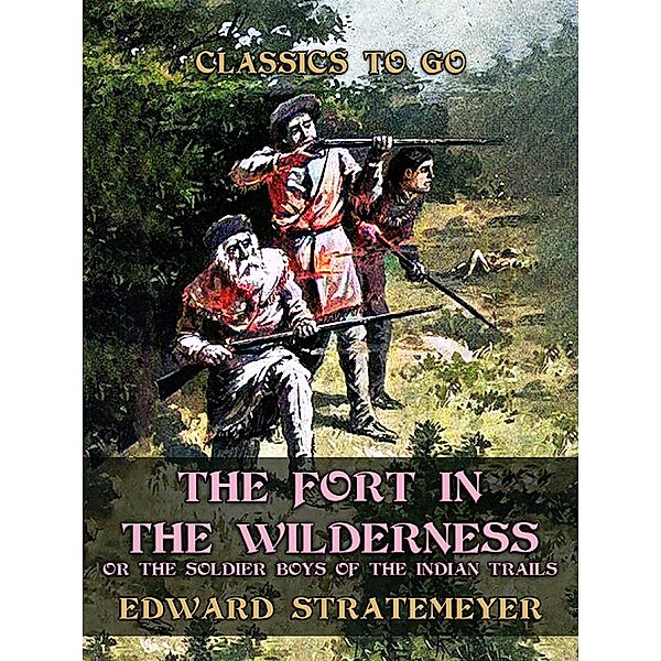 The Fort in the Wilderness, or The Soldier Boys of the Indian Trails, Edward Stratemeyer