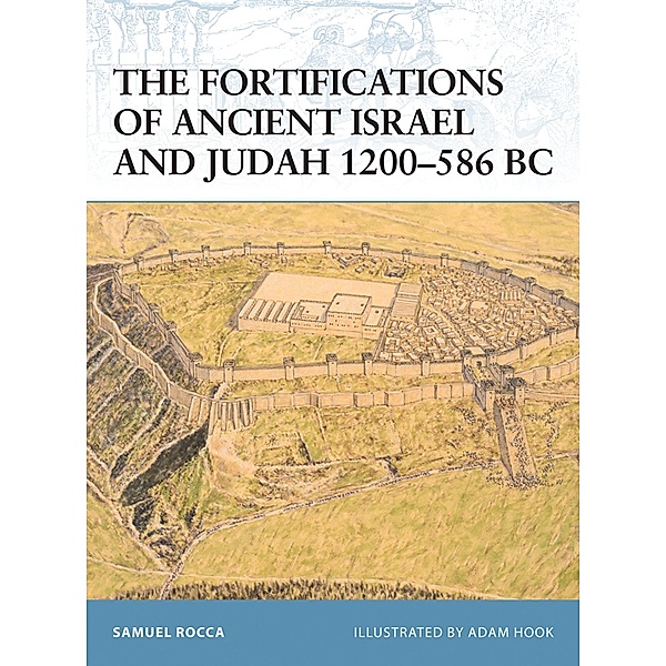 The Fortifications of Ancient Israel and Judah 1200-586 BC, Samuel Rocca