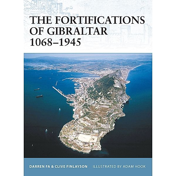 The Fortifications of Gibraltar 1068-1945, Darren Fa, Clive Finlayson