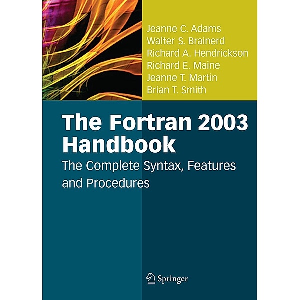 The Fortran 2003 Handbook, Jeanne C. Adams, Walter S. Brainerd, Richard A. Hendrickson, Richard E. Maine, Jeanne T. Martin, Brian T. Smith