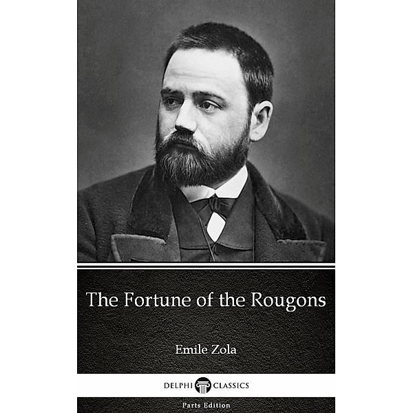 The Fortune of the Rougons by Emile Zola (Illustrated) / Delphi Parts Edition (Emile Zola) Bd.6, Emile Zola