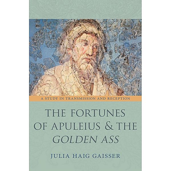 The Fortunes of Apuleius and the Golden Ass / Martin Classical Lectures Bd.18, Julia Haig Gaisser