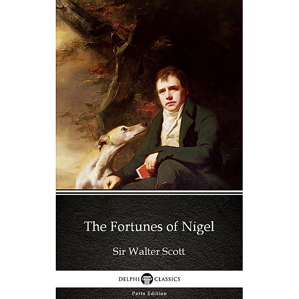 The Fortunes of Nigel by Sir Walter Scott (Illustrated) / Delphi Parts Edition (Sir Walter Scott) Bd.15, Walter Scott