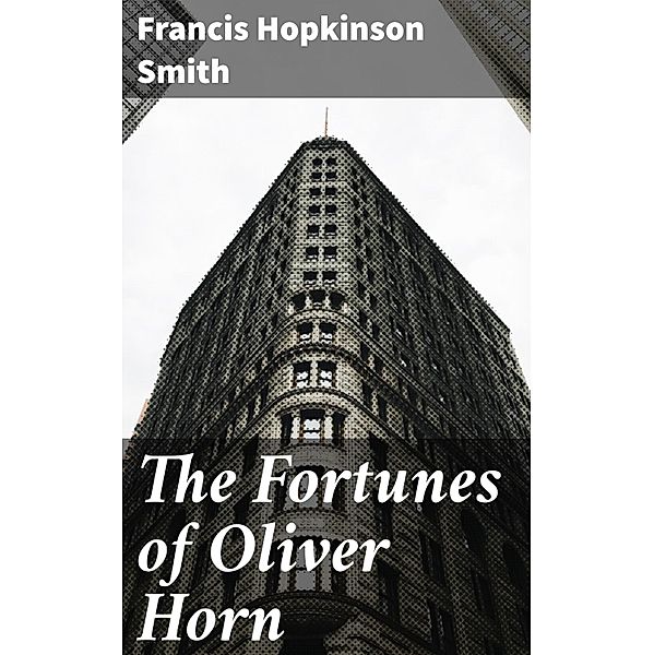 The Fortunes of Oliver Horn, Francis Hopkinson Smith