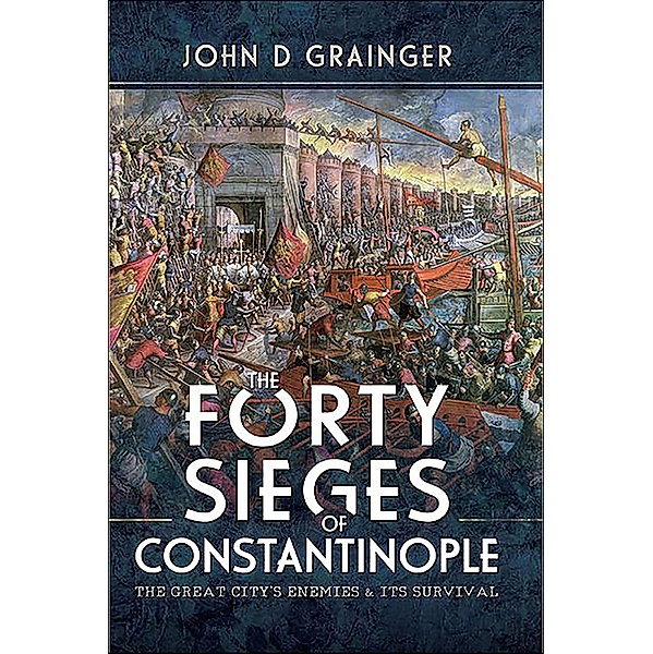 The Forty Sieges of Constantinople, John D. Grainger