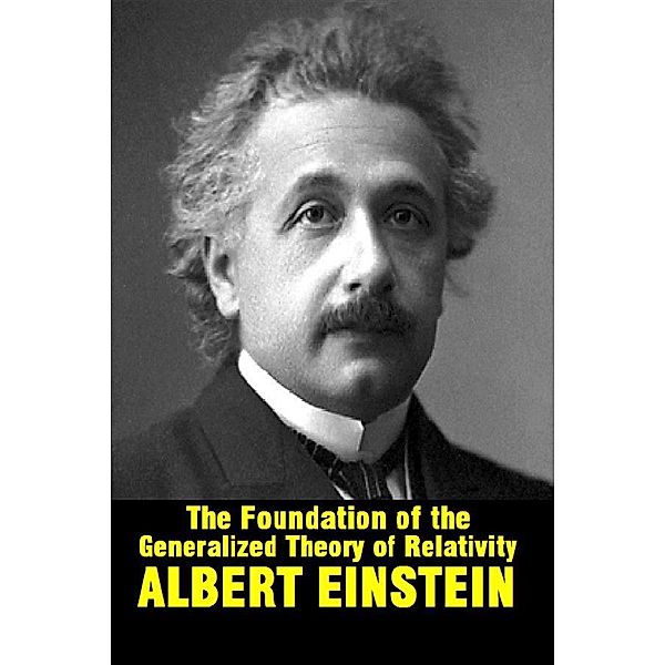 The foundation of the generalized theory of relativity, Albert Einstein