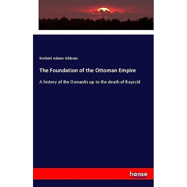 The Foundation of the Ottoman Empire, Herbert Adams Gibbons