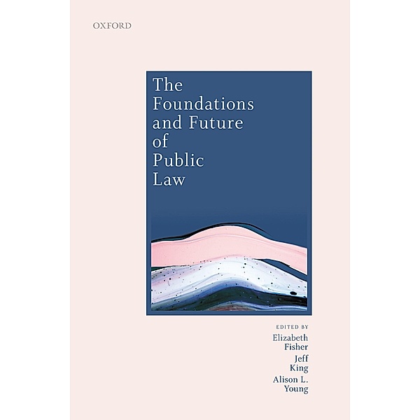 The Foundations and Future of Public Law, Elizabeth Fisher, Jeff King, Alison Young