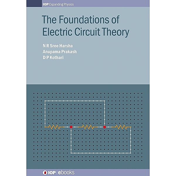 The Foundations of Electric Circuit Theory / IOP Expanding Physics, N R Sree Harsha, Anupama Prakash, Dwarkadas Pralhaddas Kothari