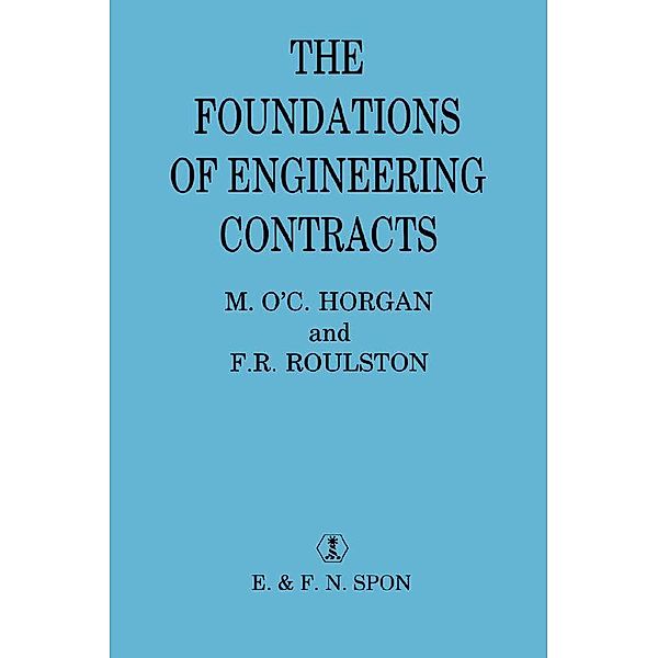 The Foundations of Engineering Contracts, F R Roulston Decd**, M. O'C. Horgan, F. R. Roulston