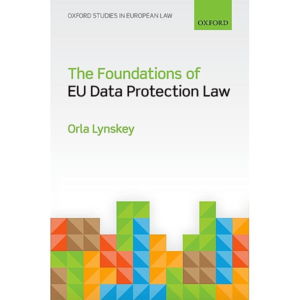 The Foundations of EU Data Protection Law / Oxford Studies in European Law, Orla Lynskey