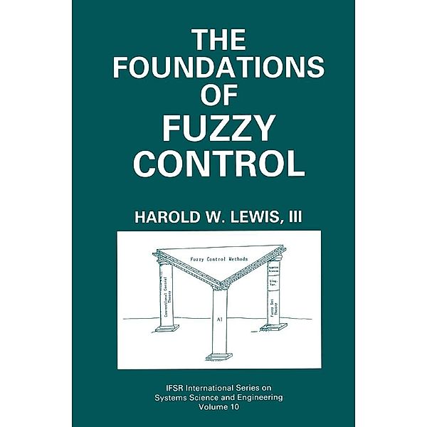 The Foundations of Fuzzy Control / IFSR International Series in Systems Science and Systems Engineering Bd.10, Harold W. Lewis