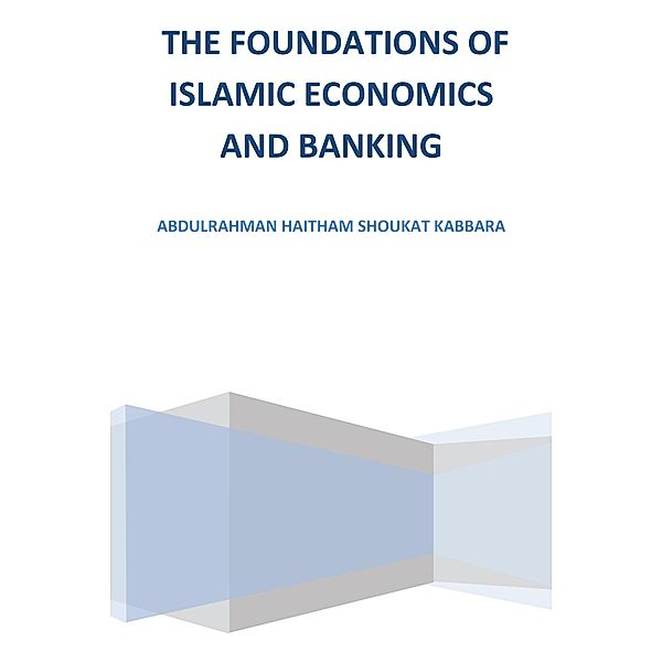 The Foundations of Islamic Economics and Banking, Abdulrahman Haitham Shoukat Kabbara