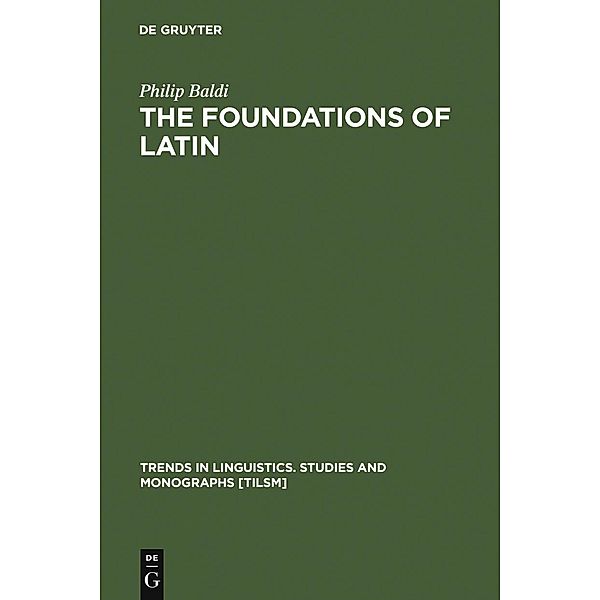 The Foundations of Latin / Trends in Linguistics. Studies and Monographs [TiLSM] Bd.117, Philip Baldi