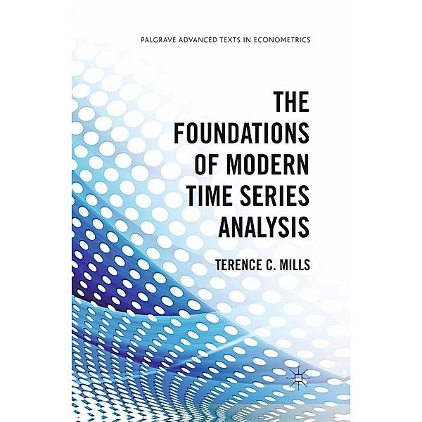 The Foundations of Modern Time Series Analysis / Palgrave Advanced Texts in Econometrics, Terence C. Mills