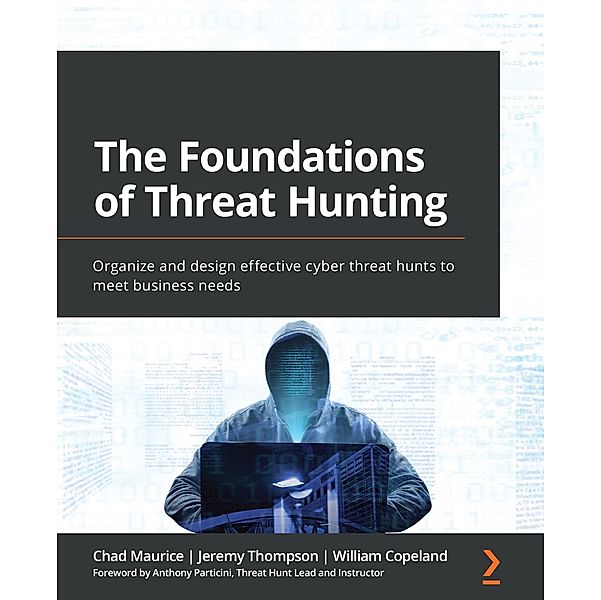 The Foundations of Threat Hunting, Chad Maurice, Jeremy Thompson, William Copeland