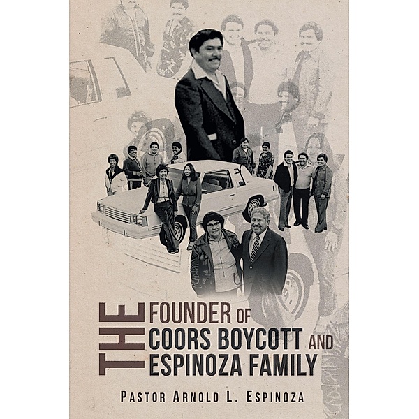 The Founder of the Coors Boycott and The Espinoza Family / Covenant Books, Inc., Pastor Arnold L. Espinoza