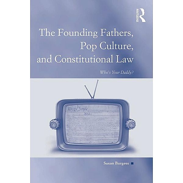 The Founding Fathers, Pop Culture, and Constitutional Law, Susan Burgess