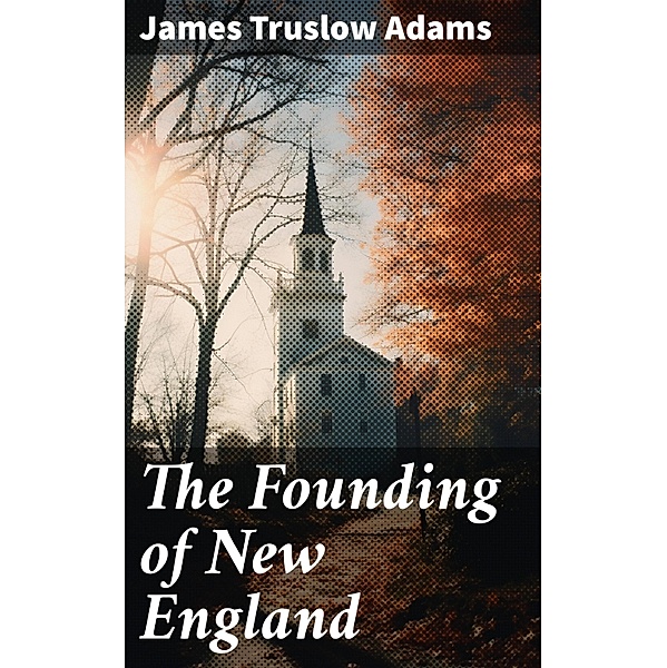 The Founding of New England, James Truslow Adams