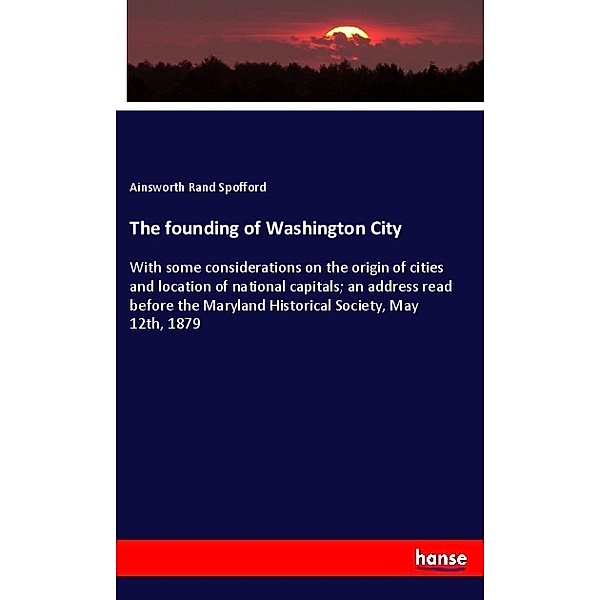 The founding of Washington City, Ainsworth Rand Spofford