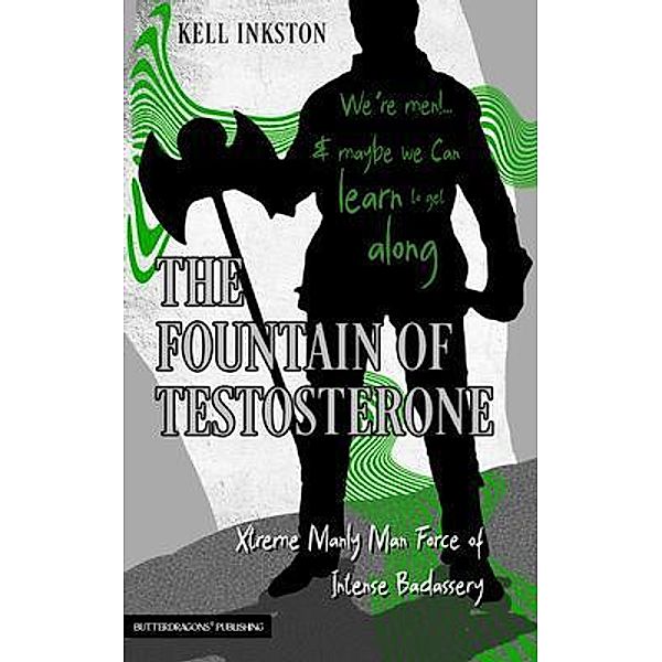 The Fountain of Testosterone / Xtreme Manly Man Force of Intense Badassery Bd.1, Kell Inkston