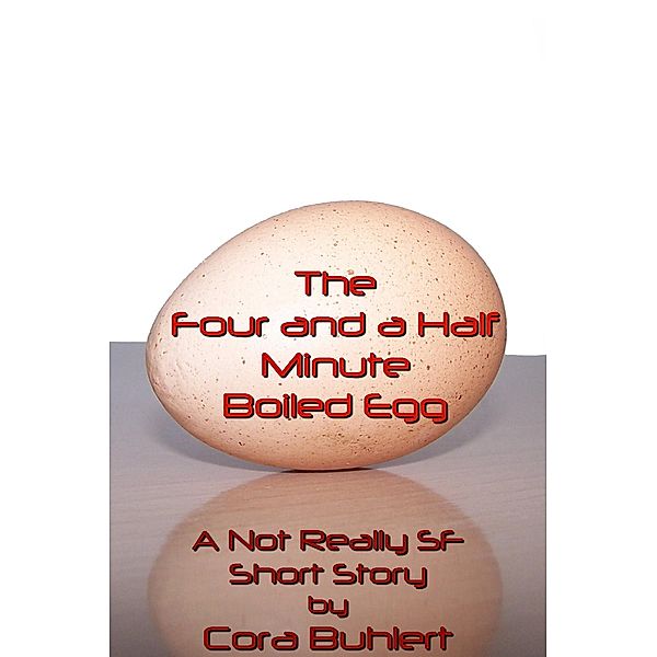 The Four and a Half Minute Boiled Egg (Alfred and Bertha's Marvellous Twenty-First Century Life, #1) / Alfred and Bertha's Marvellous Twenty-First Century Life, Cora Buhlert