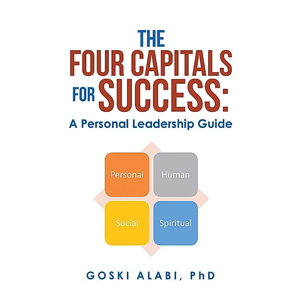 The Four Capitals for Success: a Personal Leadership Guide, Goski Alabi