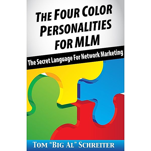 The Four Color Personalities For MLM: The Secret Language For Network Marketing, Tom "Big Al" Schreiter