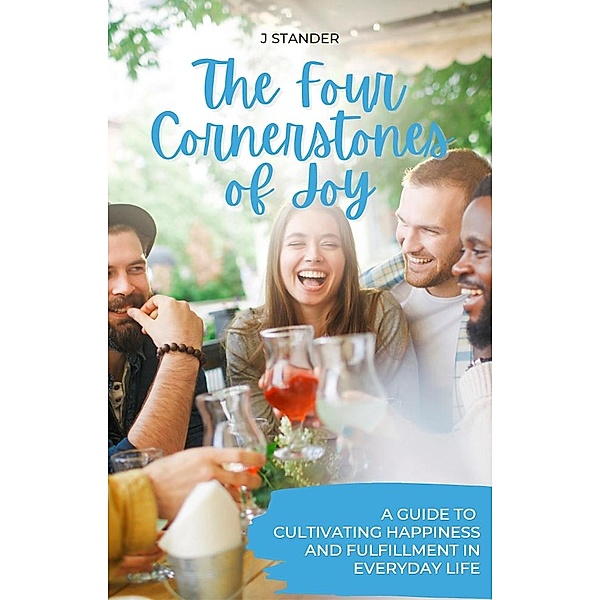 The Four Cornerstones of Joy: A Guide to Cultivating Happiness and Fulfillment in Everyday Life (Thriving Mindset Series) / Thriving Mindset Series, J. Stander
