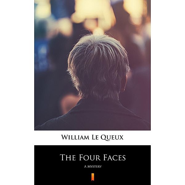 The Four Faces, William Le Queux