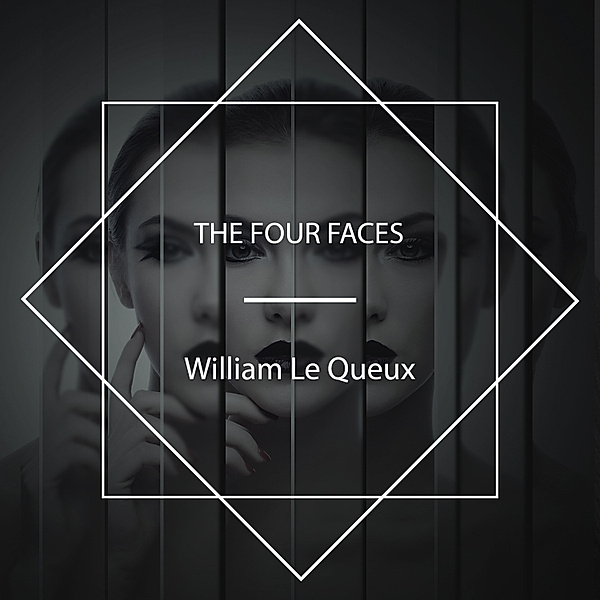 The Four Faces, William Le Queux